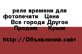 реле времени для фотопечати › Цена ­ 1 000 - Все города Другое » Продам   . Крым